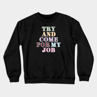 Try And Come For My Job Crewneck Sweatshirt